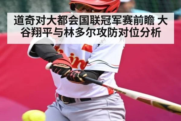 道奇对大都会国联冠军赛前瞻 大谷翔平与林多尔攻防对位分析